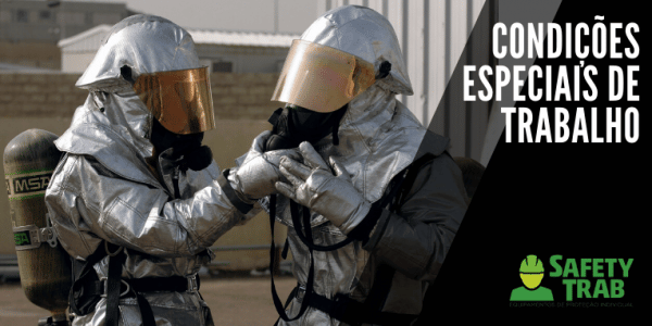 O que são Condições Especiais de Trabalho? - SafetyTrab