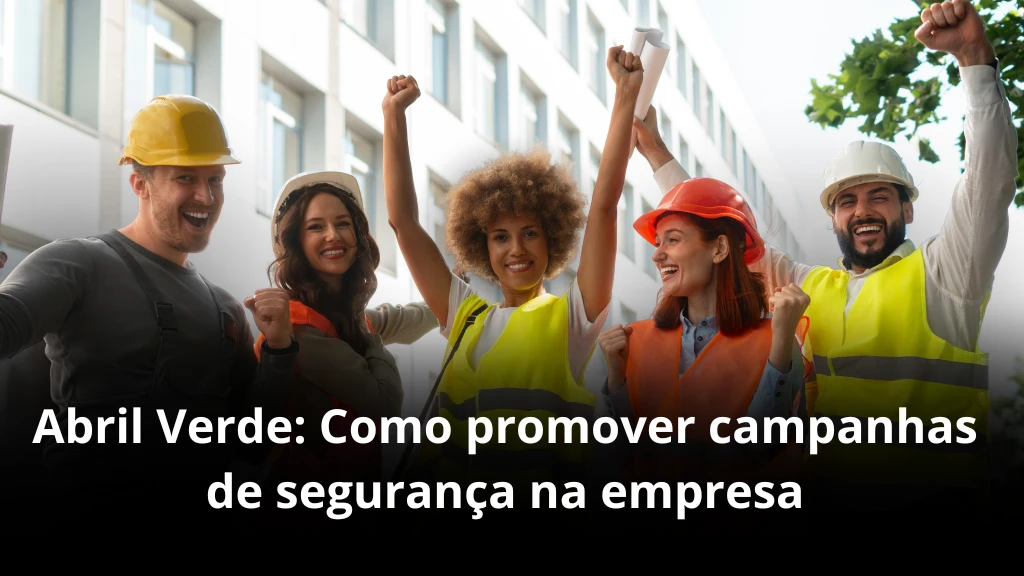 Abril Verde: Como promover campanhas de segurança na empresa